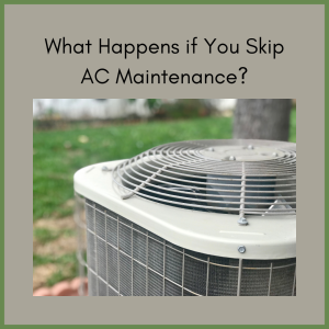 outdoor ac unit with the text "what happens if you skip ac maintenance."
